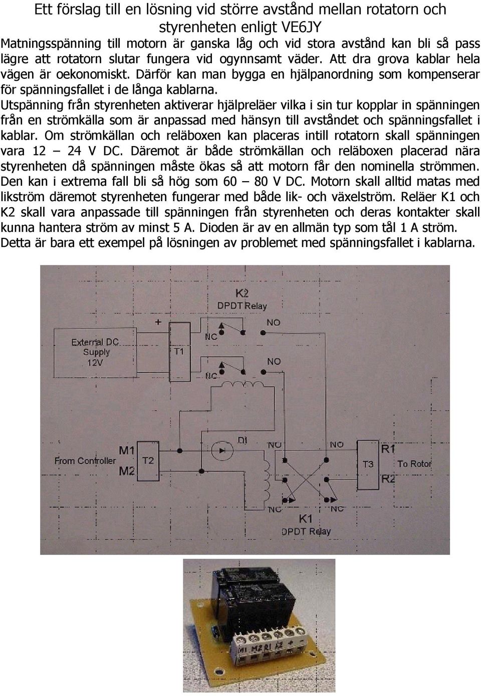 Utspänning från styrenheten aktiverar hjälpreläer vilka i sin tur kopplar in spänningen från en strömkälla som är anpassad med hänsyn till avståndet och spänningsfallet i kablar.