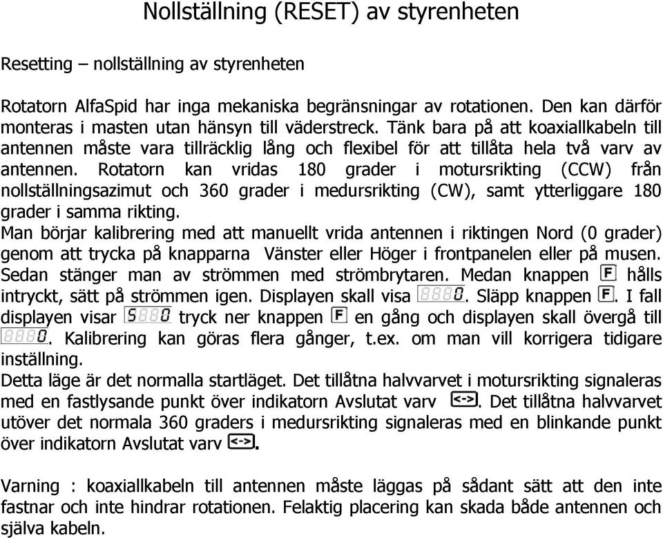 Rotatorn kan vridas 180 grader i motursrikting (CCW) från nollställningsazimut och 360 grader i medursrikting (CW), samt ytterliggare 180 grader i samma rikting.