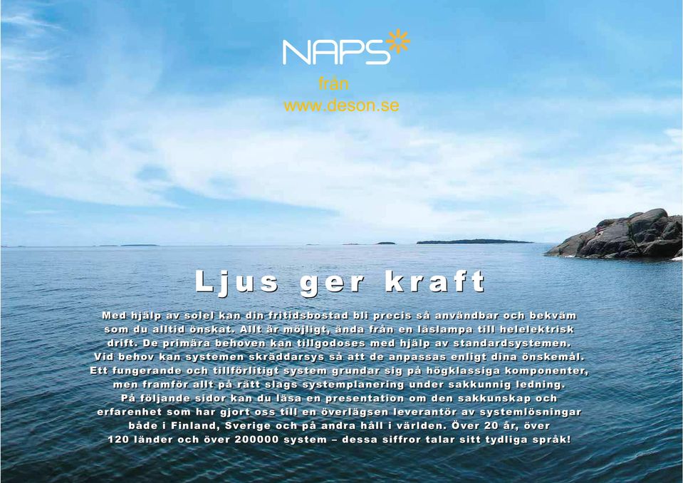 Vid behov kan systemen skräddarsys så att de anpassas enligt dina önskemål.