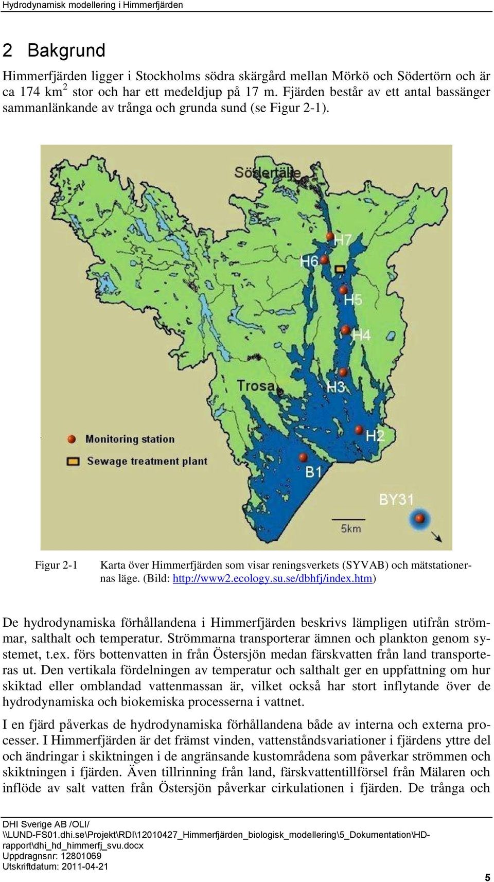 (Bild: http://www2.ecology.su.se/dbhfj/index.htm) De hydrodynamiska förhållandena i Himmerfjärden beskrivs lämpligen utifrån strömmar, salthalt och temperatur.