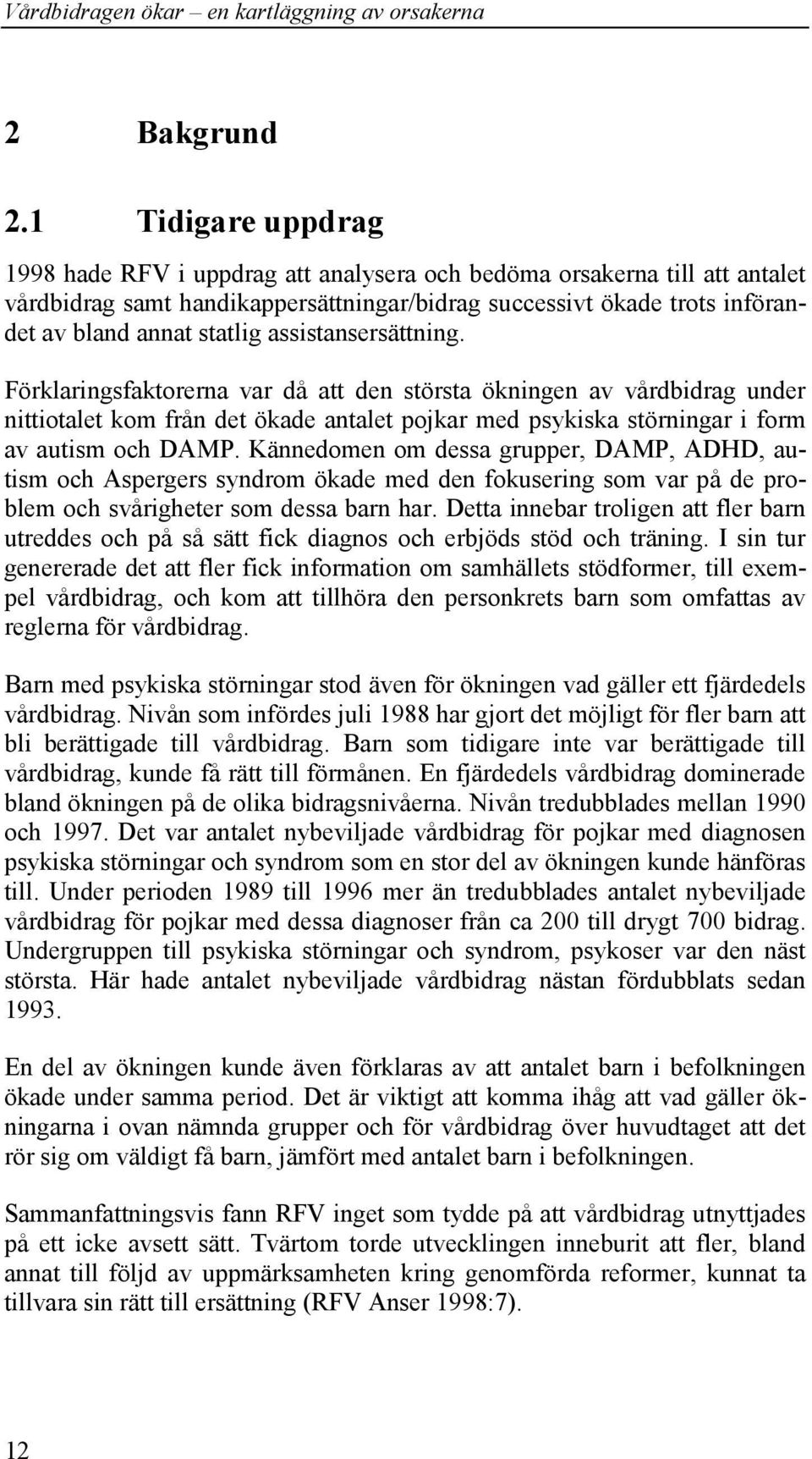 assistansersättning. Förklaringsfaktorerna var då att den största ökningen av vårdbidrag under nittiotalet kom från det ökade antalet pojkar med psykiska störningar i form av autism och DAMP.