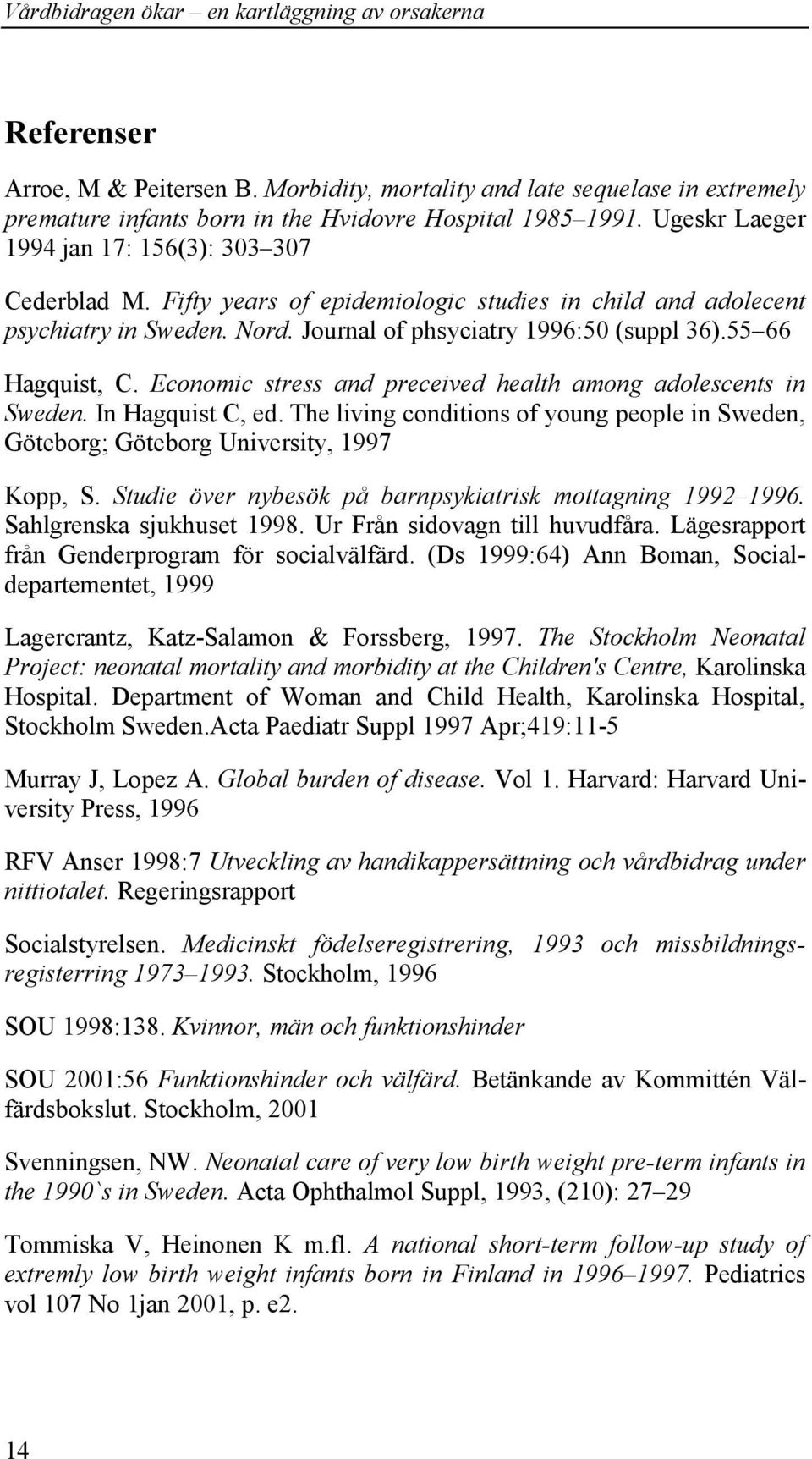55 66 Hagquist, C. Economic stress and preceived health among adolescents in Sweden. In Hagquist C, ed. The living conditions of young people in Sweden, Göteborg; Göteborg University, 1997 Kopp, S.