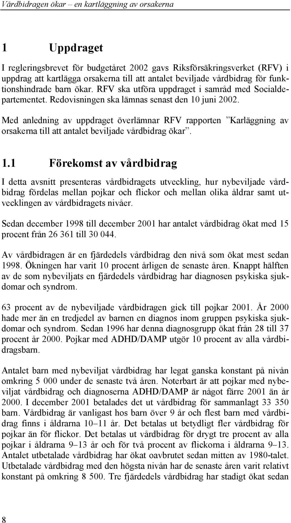 Med anledning av uppdraget överlämnar RFV rapporten Karläggning av orsakerna till att antalet beviljade vårdbidrag ökar. 1.