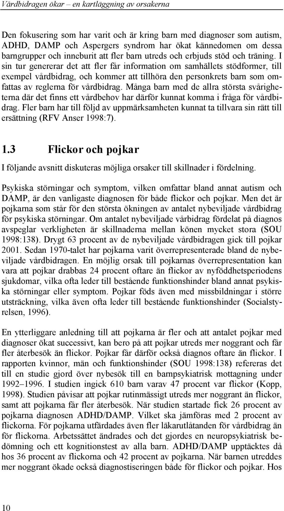 Många barn med de allra största svårigheterna där det finns ett vårdbehov har därför kunnat komma i fråga för vårdbidrag.