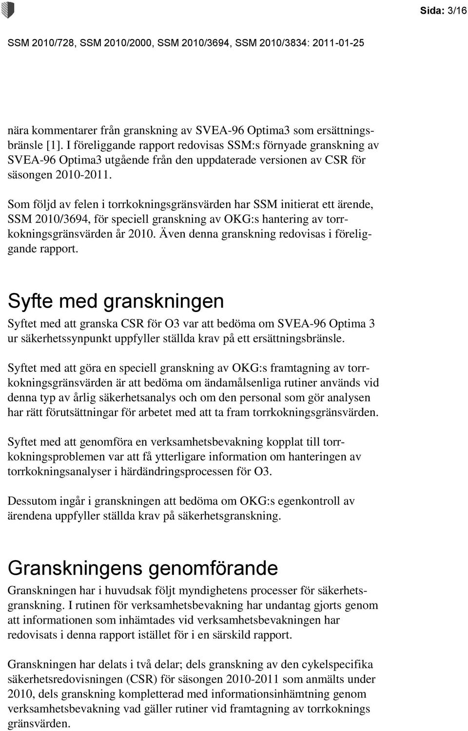 Som följd av felen i torrkokningsgränsvärden har SSM initierat ett ärende, SSM 2010/3694, för speciell granskning av OKG:s hantering av torrkokningsgränsvärden år 2010.