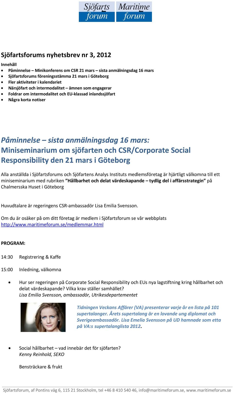 CSR/Corporate Social Responsibility den 21 mars i Göteborg Alla anställda i Sjöfartsforums och Sjöfartens Analys Instituts medlemsföretag är hjärtligt välkomna till ett miniseminarium med rubriken