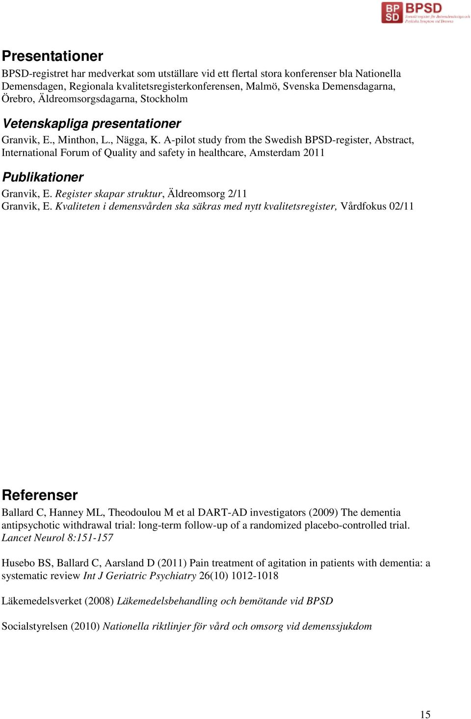 A-pilot study from the Swedish BPSD-register, Abstract, International Forum of Quality and safety in healthcare, Amsterdam 2011 Publikationer Granvik, E.