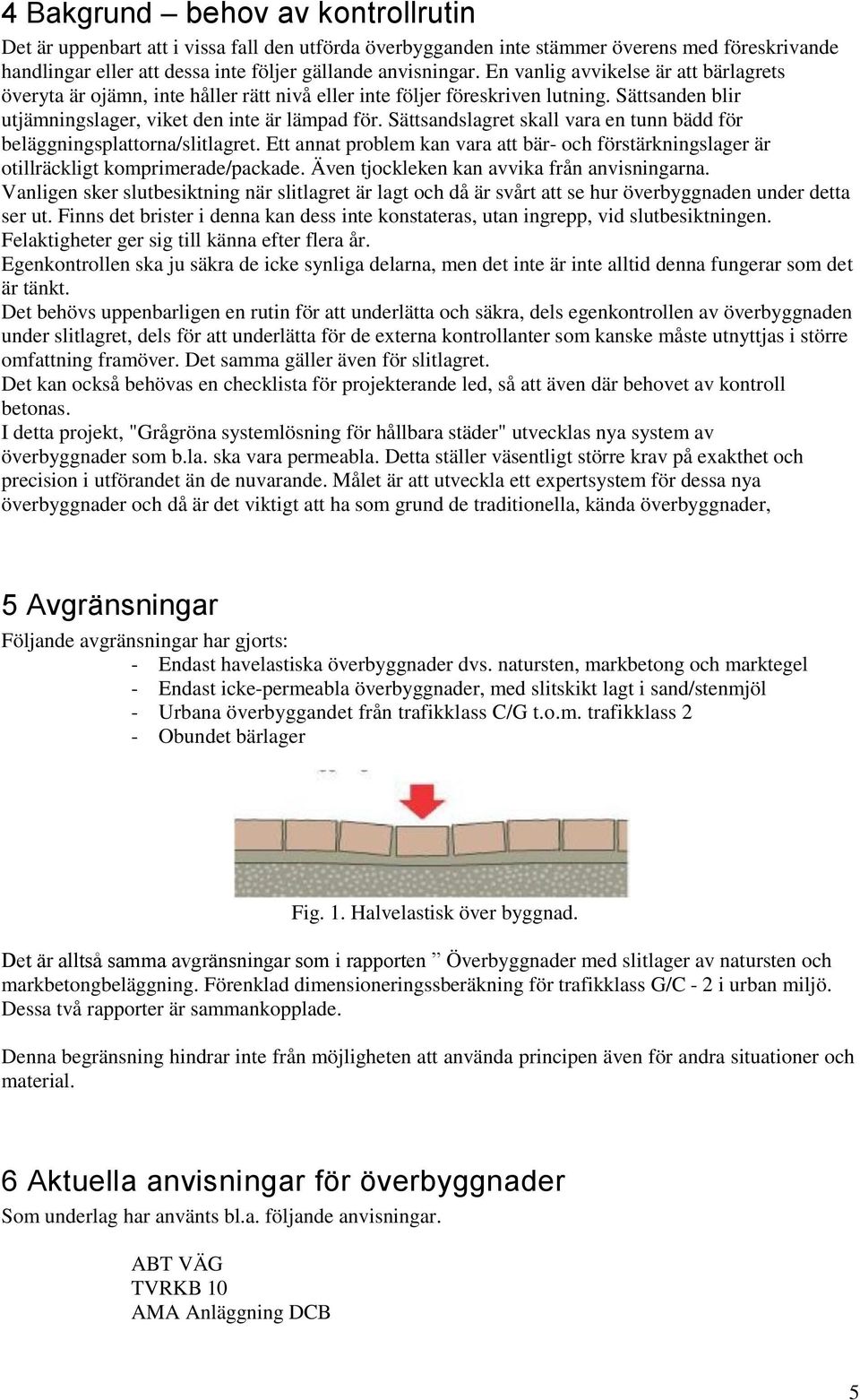 Sättsandslagret skall vara en tunn bädd för beläggningsplattorna/slitlagret. Ett annat problem kan vara att bär- och förstärkningslager är otillräckligt komprimerade/packade.