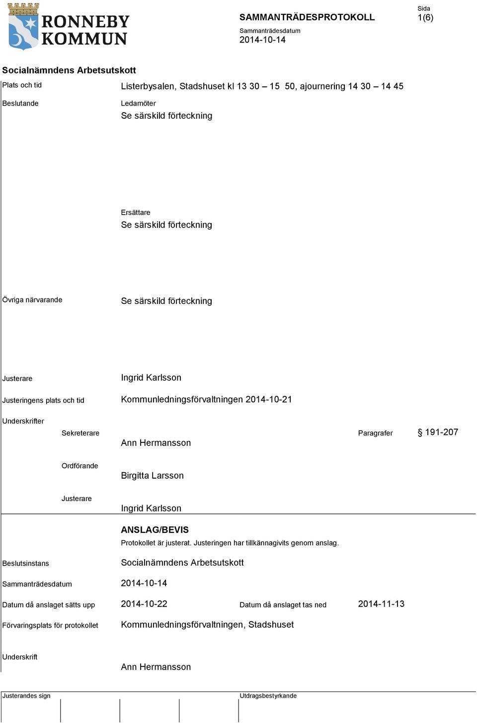 Paragrafer 191-207 Ann Hermansson Ordförande Birgitta Larsson Justerare Ingrid Karlsson ANSLAG/BEVIS Protokollet är justerat. Justeringen har tillkännagivits genom anslag.