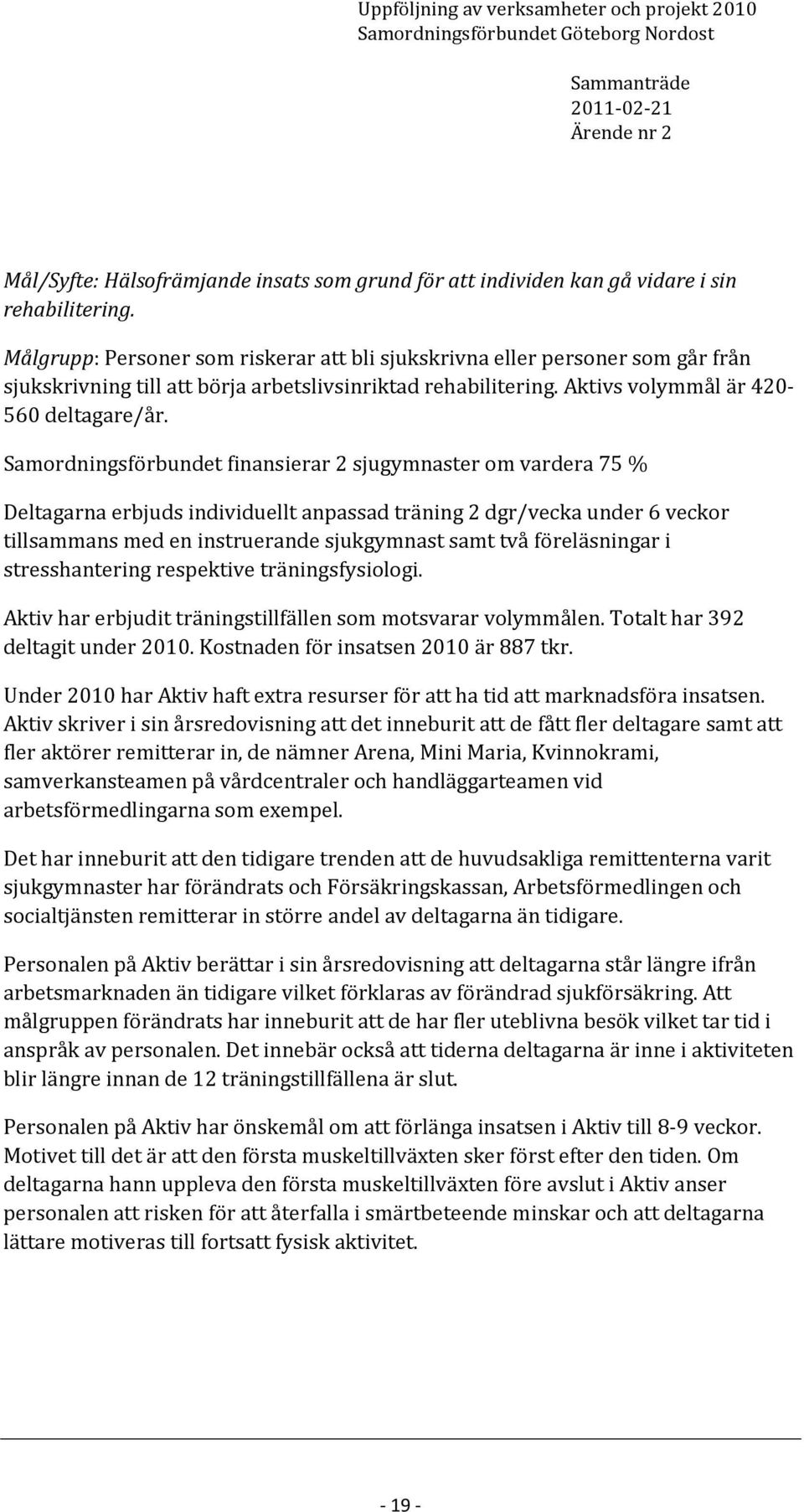 Samordningsförbundet finansierar 2 sjugymnaster om vardera 75 % Deltagarna erbjuds individuellt anpassad träning 2 dgr/vecka under 6 veckor tillsammans med en instruerande sjukgymnast samt två