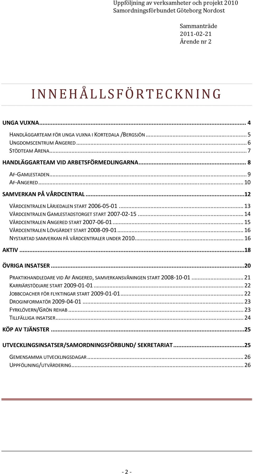 ..15 VÅRDCENTRALEN LÖVGÄRDET START 2008-09-01...16 NYSTARTAD SAMVERKAN PÅ VÅRDCENTRALER UNDER 2010...16 AKTIV...18 ÖVRIGA INSATSER.