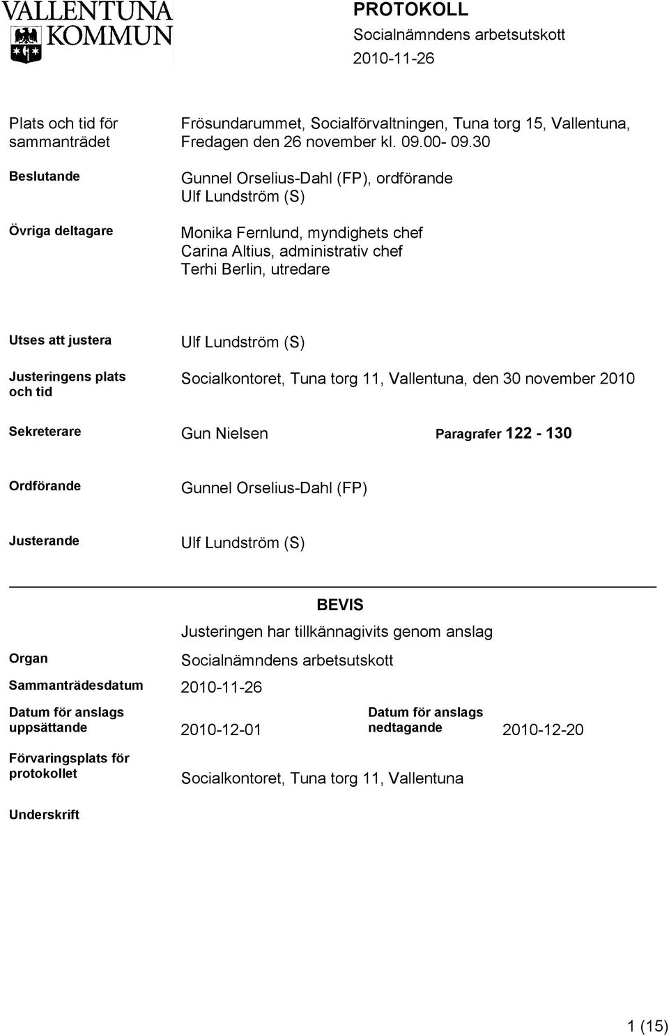 Lundström (S) Socialkontoret, Tuna torg 11, Vallentuna, den 30 november 2010 Sekreterare Gun Nielsen Paragrafer 122-130 Ordförande Gunnel Orselius-Dahl (FP) Justerande Ulf Lundström (S) BEVIS