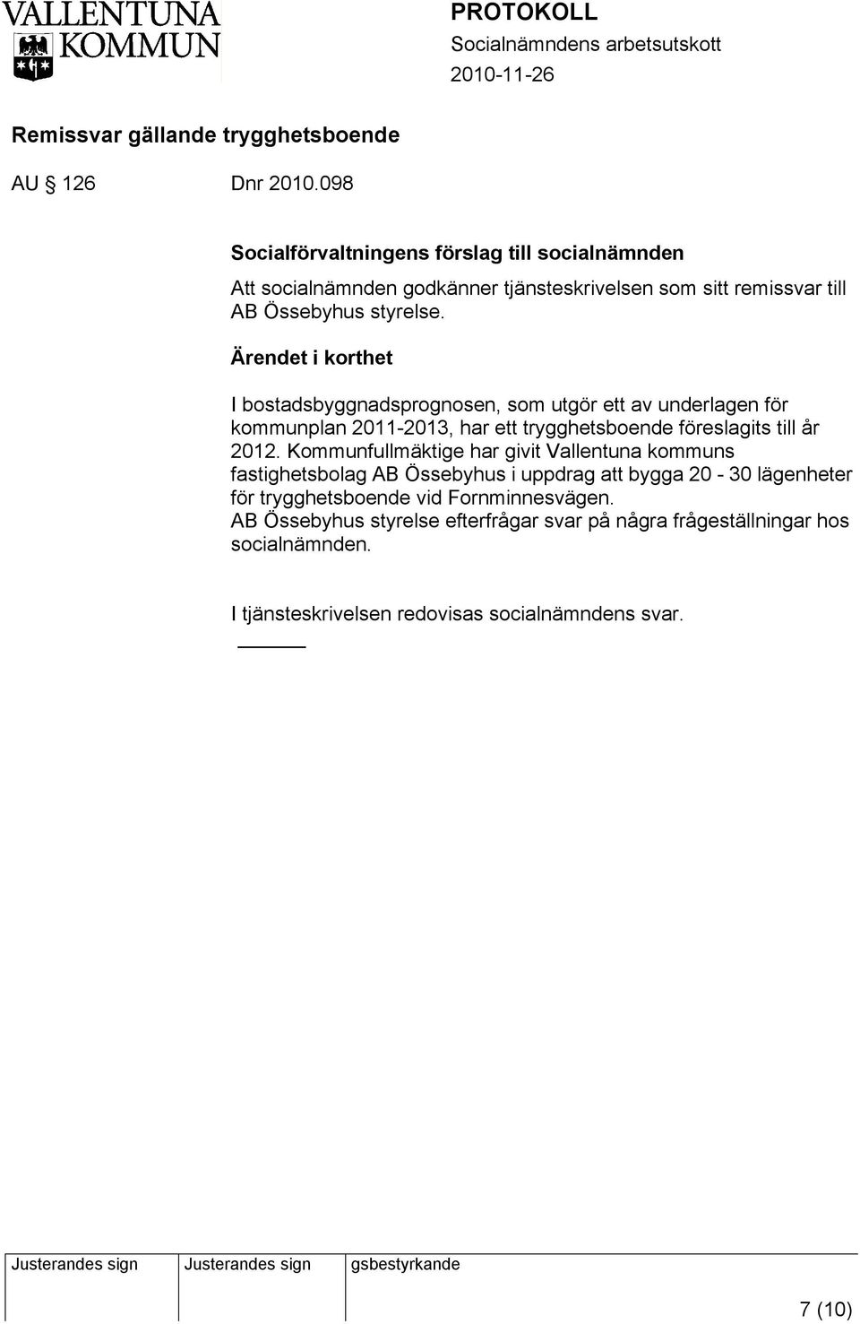 Ärendet i korthet I bostadsbyggnadsprognosen, som utgör ett av underlagen för kommunplan 2011-2013, har ett trygghetsboende föreslagits till år 2012.