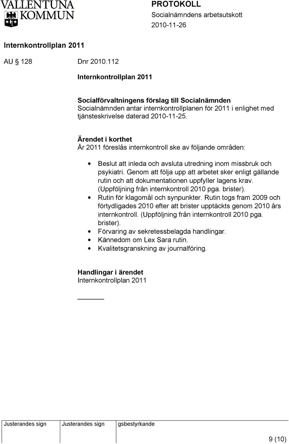 Ärendet i korthet År 2011 föreslås internkontroll ske av följande områden: Beslut att inleda och avsluta utredning inom missbruk och psykiatri.