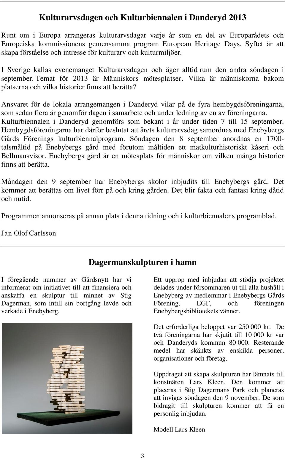 Temat för 2013 är Människors mötesplatser. Vilka är människorna bakom platserna och vilka historier finns att berätta?