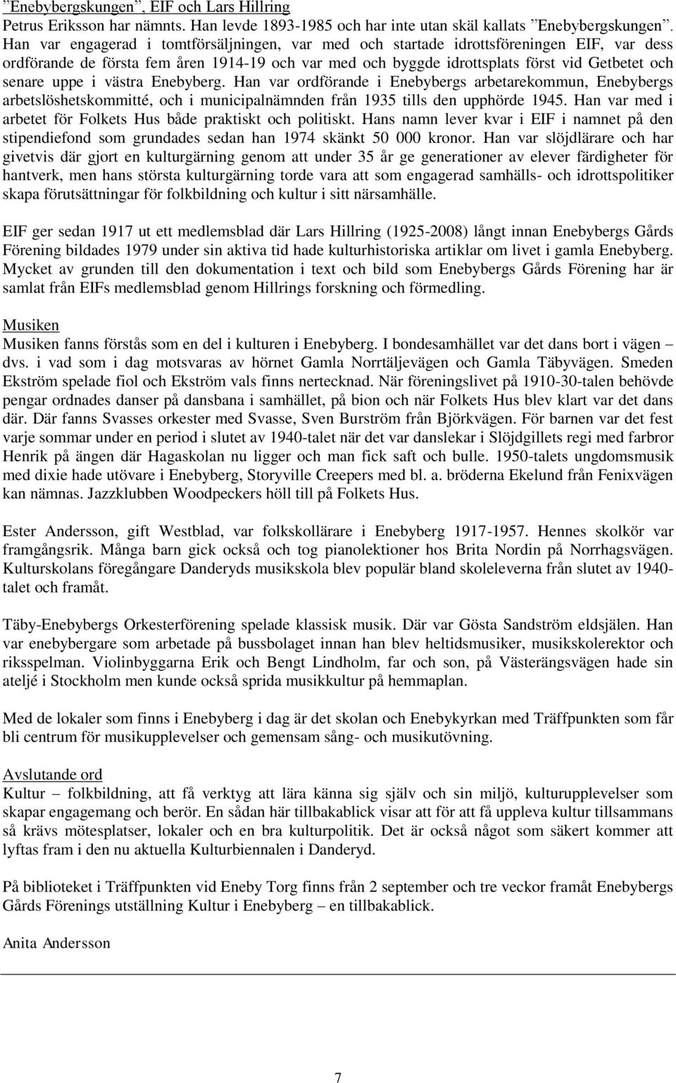 uppe i västra. Han var ordförande i s arbetarekommun, s arbetslöshetskommitté, och i municipalnämnden från 1935 tills den upphörde 1945.