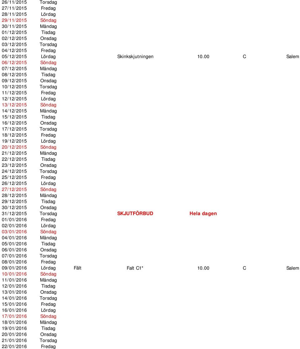 16/12/2015 Onsdag 17/12/2015 Torsdag 18/12/2015 Fredag 19/12/2015 Lördag 20/12/2015 Söndag 21/12/2015 Måndag 22/12/2015 Tisdag 23/12/2015 Onsdag 24/12/2015 Torsdag 25/12/2015 Fredag 26/12/2015 Lördag