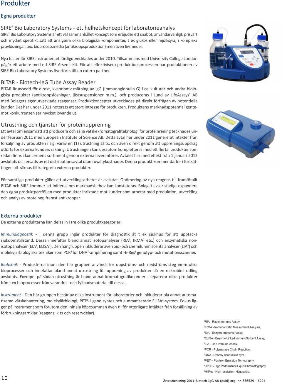 Nya tester för SIRE instrumentet färdigutvecklades under 2010. Tillsammans med University College London pågår ett arbete med ett SIRE Arsenit Kit.