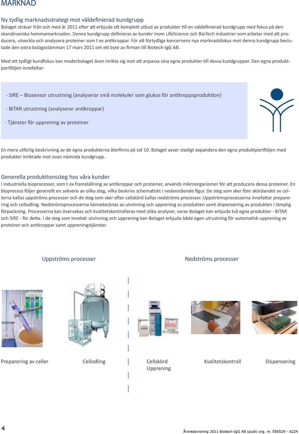 För att förtydliga koncernens nya marknadsfokus mot denna kundgrupp beslutade den extra bolagsstämman 17 mars 2011 om ett byte av firman till Biotech-IgG AB.