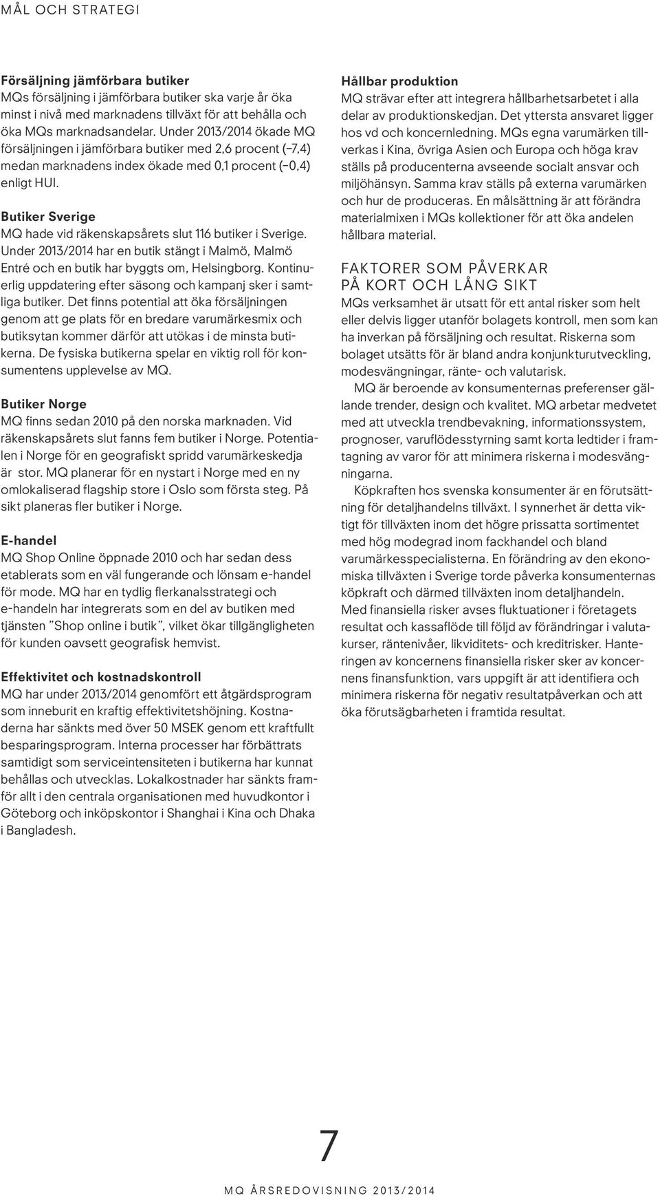 Butiker Sverige MQ hade vid räkenskapsårets slut 116 butiker i Sverige. Under 2013/2014 har en butik stängt i Malmö, Malmö Entré och en butik har byggts om, Helsingborg.