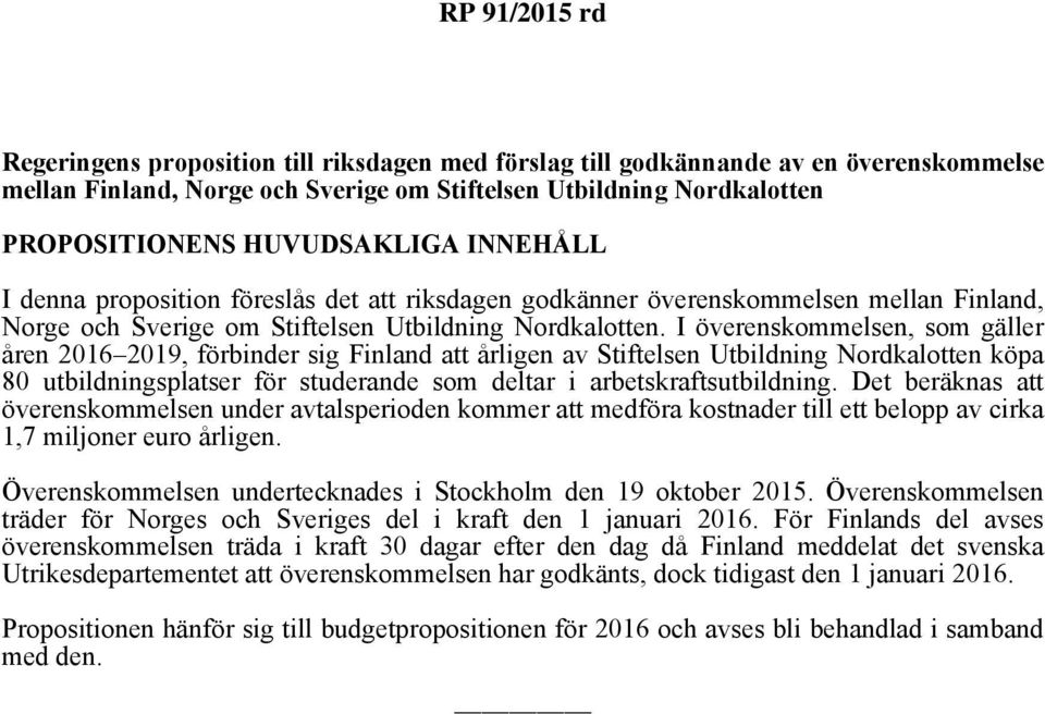I överenskommelsen, som gäller åren 2016 2019, förbinder sig Finland att årligen av Stiftelsen Utbildning Nordkalotten köpa 80 utbildningsplatser för studerande som deltar i arbetskraftsutbildning.