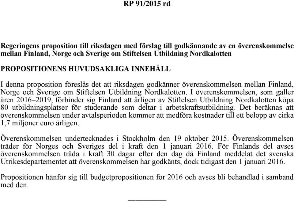 I överenskommelsen, som gäller åren 2016 2019, förbinder sig Finland att årligen av Stiftelsen Utbildning Nordkalotten köpa 80 utbildningsplatser för studerande som deltar i arbetskraftsutbildning.