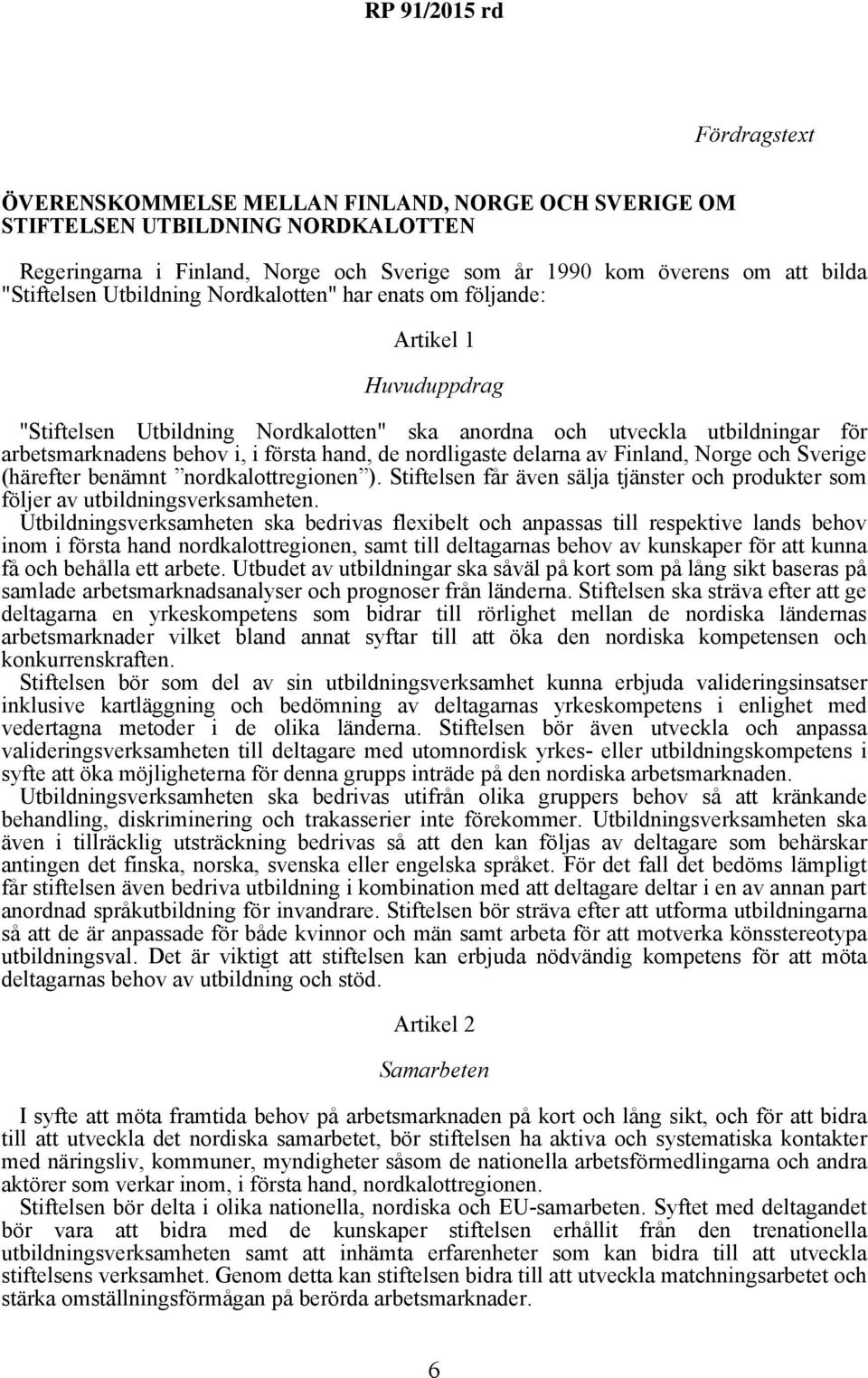 nordligaste delarna av Finland, Norge och Sverige (härefter benämnt nordkalottregionen ). Stiftelsen får även sälja tjänster och produkter som följer av utbildningsverksamheten.