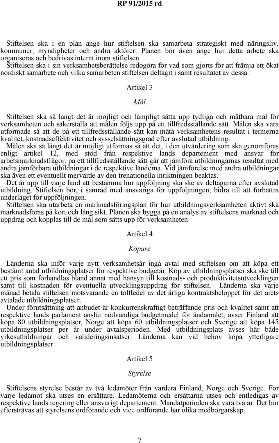 Stiftelsen ska i sin verksamhetsberättelse redogöra för vad som gjorts för att främja ett ökat nordiskt samarbete och vilka samarbeten stiftelsen deltagit i samt resultatet av dessa.