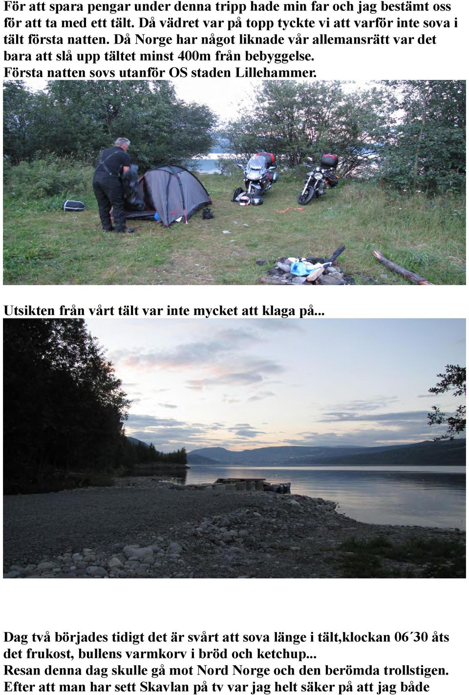 Då Norge har något liknade vår allemansrätt var det bara att slå upp tältet minst 400m från bebyggelse. Första natten sovs utanför OS staden Lillehammer.