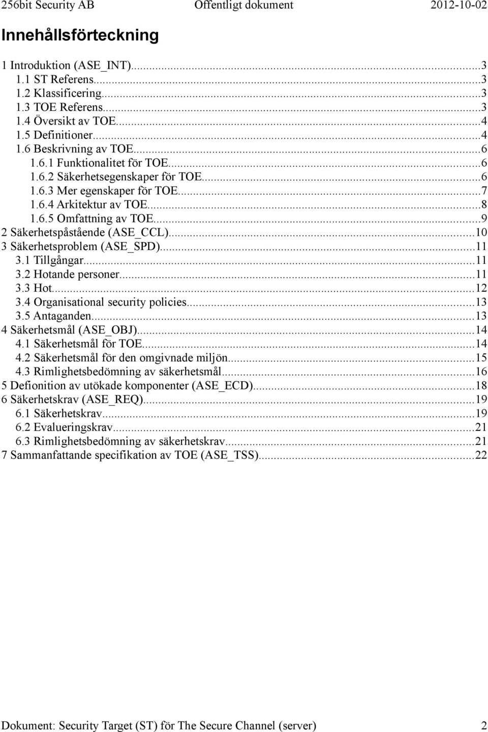 ..11 3.1 Tillgångar...11 3.2 Hotande personer...11 3.3 Hot...12 3.4 Organisational security policies...13 3.5 Antaganden...13 4 Säkerhetsmål (ASE_OBJ)...14 4.1 Säkerhetsmål för TOE...14 4.2 Säkerhetsmål för den omgivnade miljön.