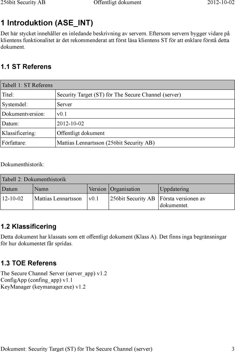 1 ST Referens Tabell 1: ST Referens Titel: Security Target (ST) för The Secure Channel (server) Systemdel: Server Dokumentversion: v0.