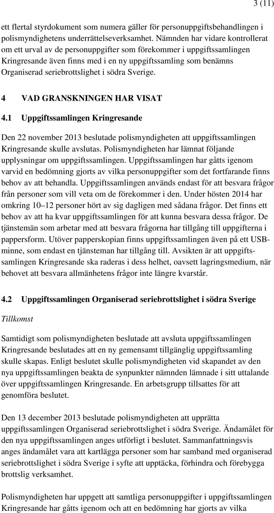 södra Sverige. 4 VAD GRANSKNINGEN HAR VISAT 4.1 Uppgiftssamlingen Kringresande Den 22 november 2013 beslutade polismyndigheten att uppgiftssamlingen Kringresande skulle avslutas.