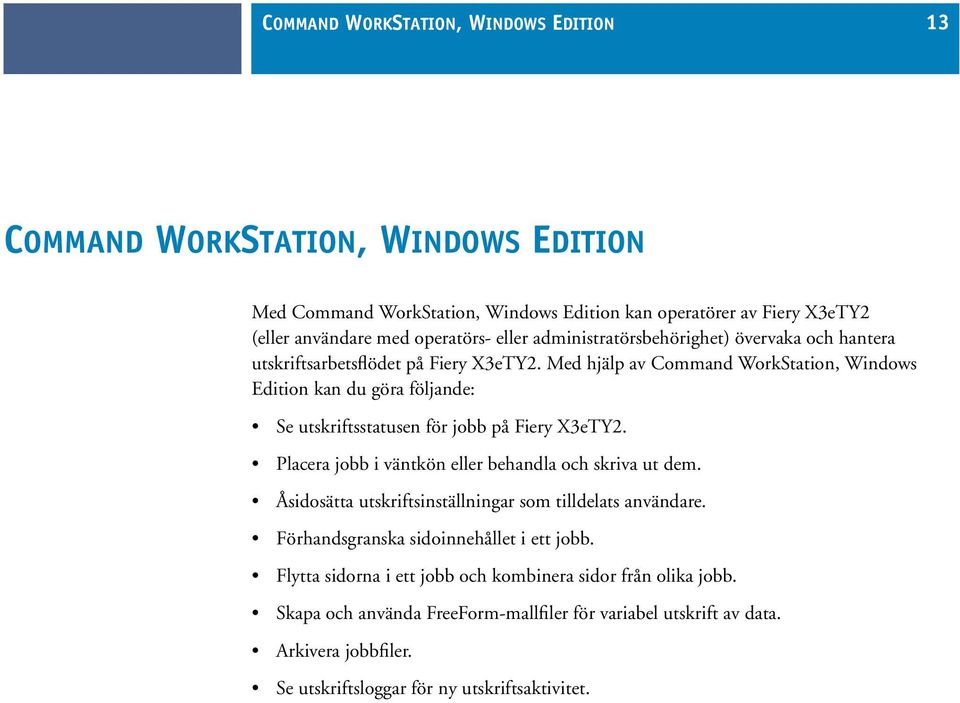 Med hjälp av Command WorkStation, Windows Edition kan du göra följande: Se utskriftsstatusen för jobb på Fiery X3eTY2. Placera jobb i väntkön eller behandla och skriva ut dem.