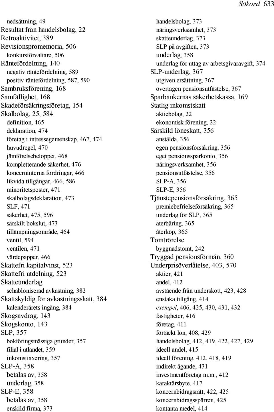 470 jämförelsebeloppet, 468 kompletterande säkerhet, 476 koncerninterna fordringar, 466 likvida tillgångar, 466, 586 minoritetsposter, 471 skalbolagsdeklaration, 473 SLF, 471 säkerhet, 475, 596