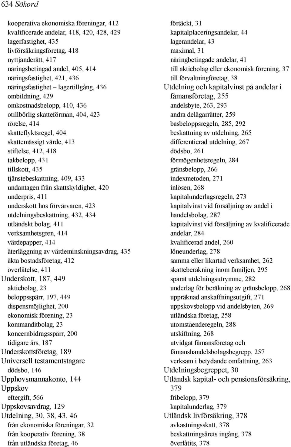 413 stiftelse, 412, 418 takbelopp, 431 tillskott, 435 tjänstebeskattning, 409, 433 undantagen från skattskyldighet, 420 underpris, 411 underskott hos förvärvaren, 423 utdelningsbeskattning, 432, 434