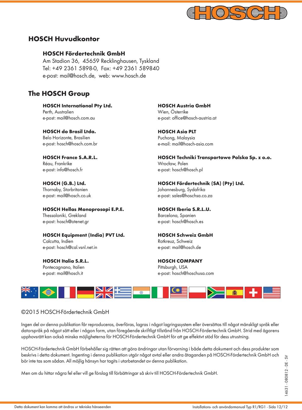 Thornaby, Storbritanien e-post: mail@hosch.co.uk HOSCH Hellas Monoprosopi E.P.E. Thessaloniki, Grekland e-post: hosch@otenet.gr HOSCH Equipment (India) PVT Ltd. Calcutta, Indien e-post: hosch@cal.