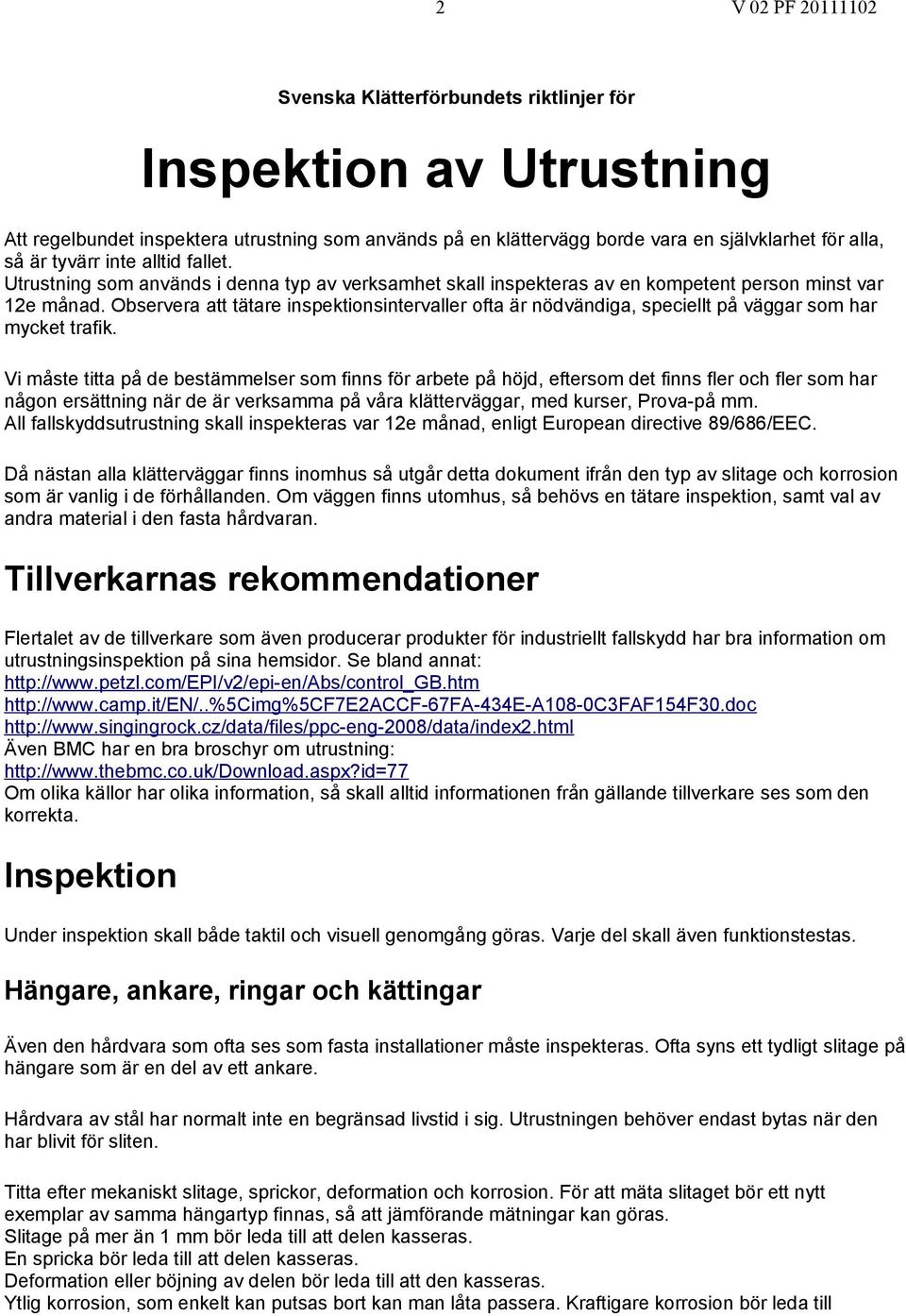 Observera att tätare inspektionsintervaller ofta är nödvändiga, speciellt på väggar som har mycket trafik.