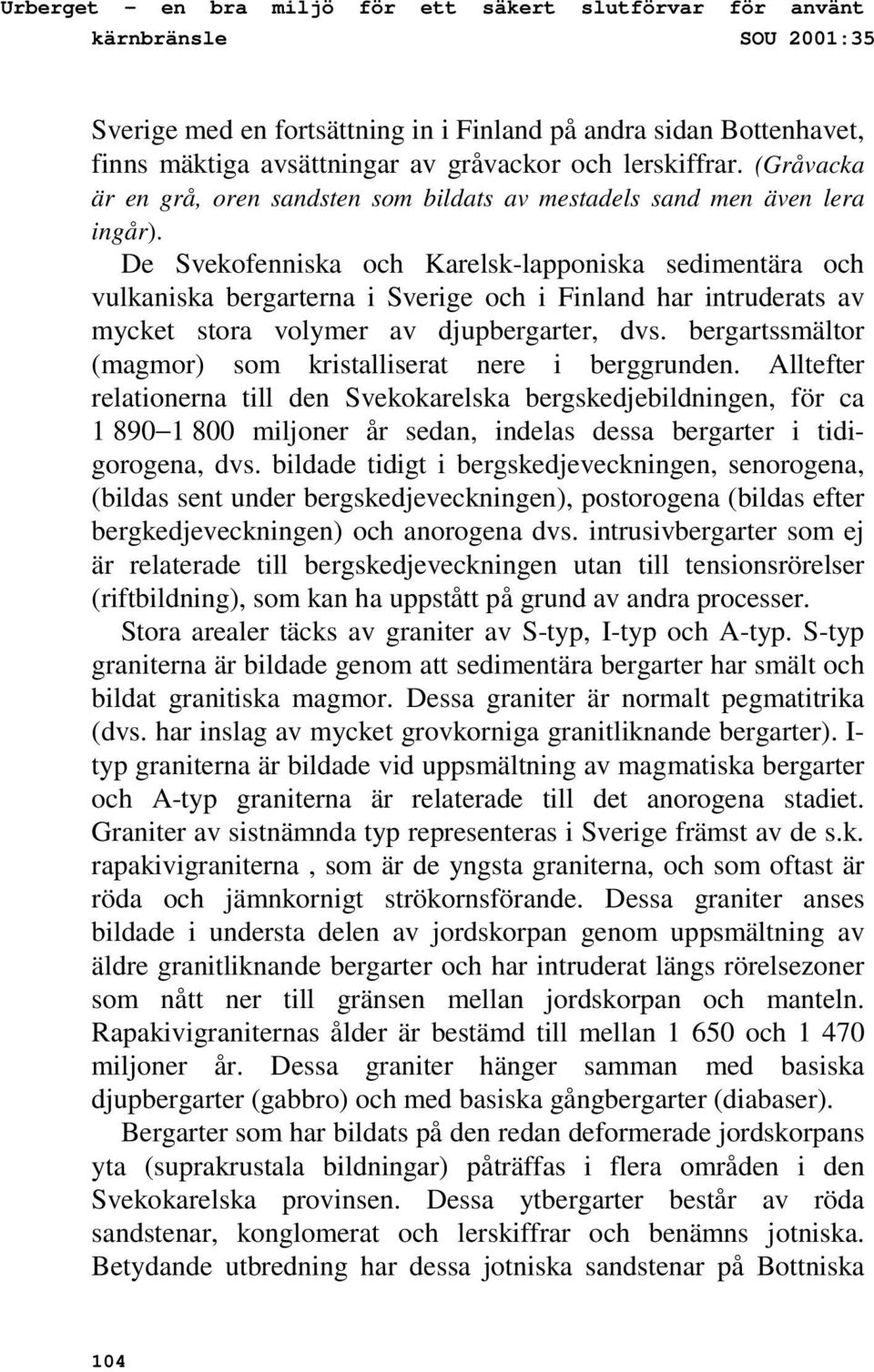 De Svekofenniska och Karelsk-lapponiska sedimentära och vulkaniska bergarterna i Sverige och i Finland har intruderats av mycket stora volymer av djupbergarter, dvs.