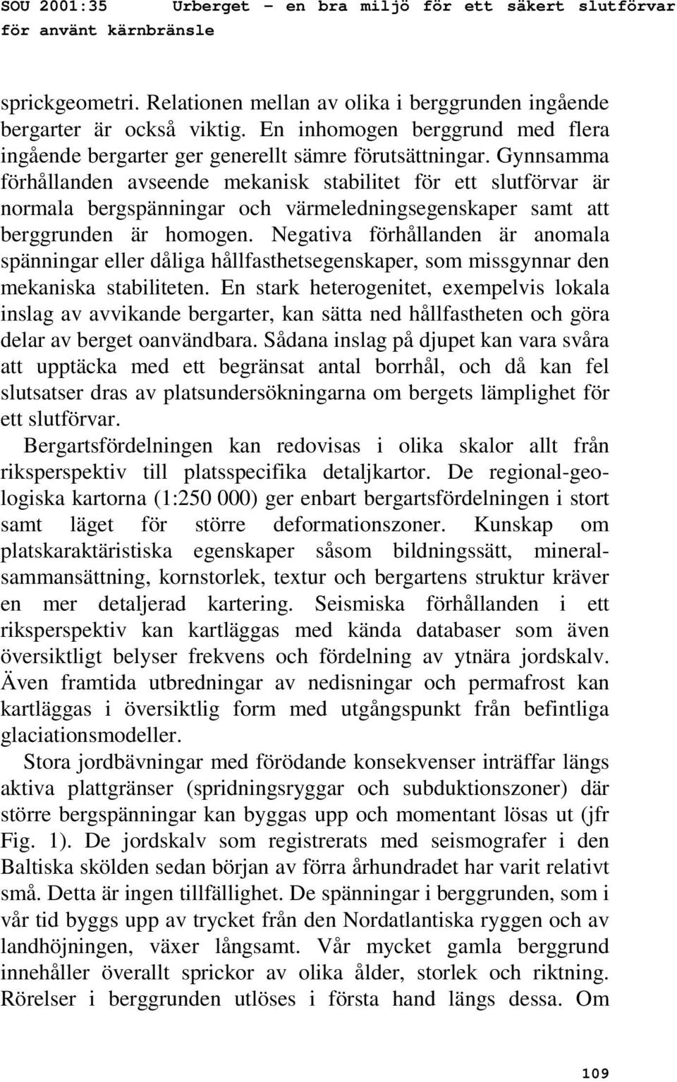Gynnsamma förhållanden avseende mekanisk stabilitet för ett slutförvar är normala bergspänningar och värmeledningsegenskaper samt att berggrunden är homogen.