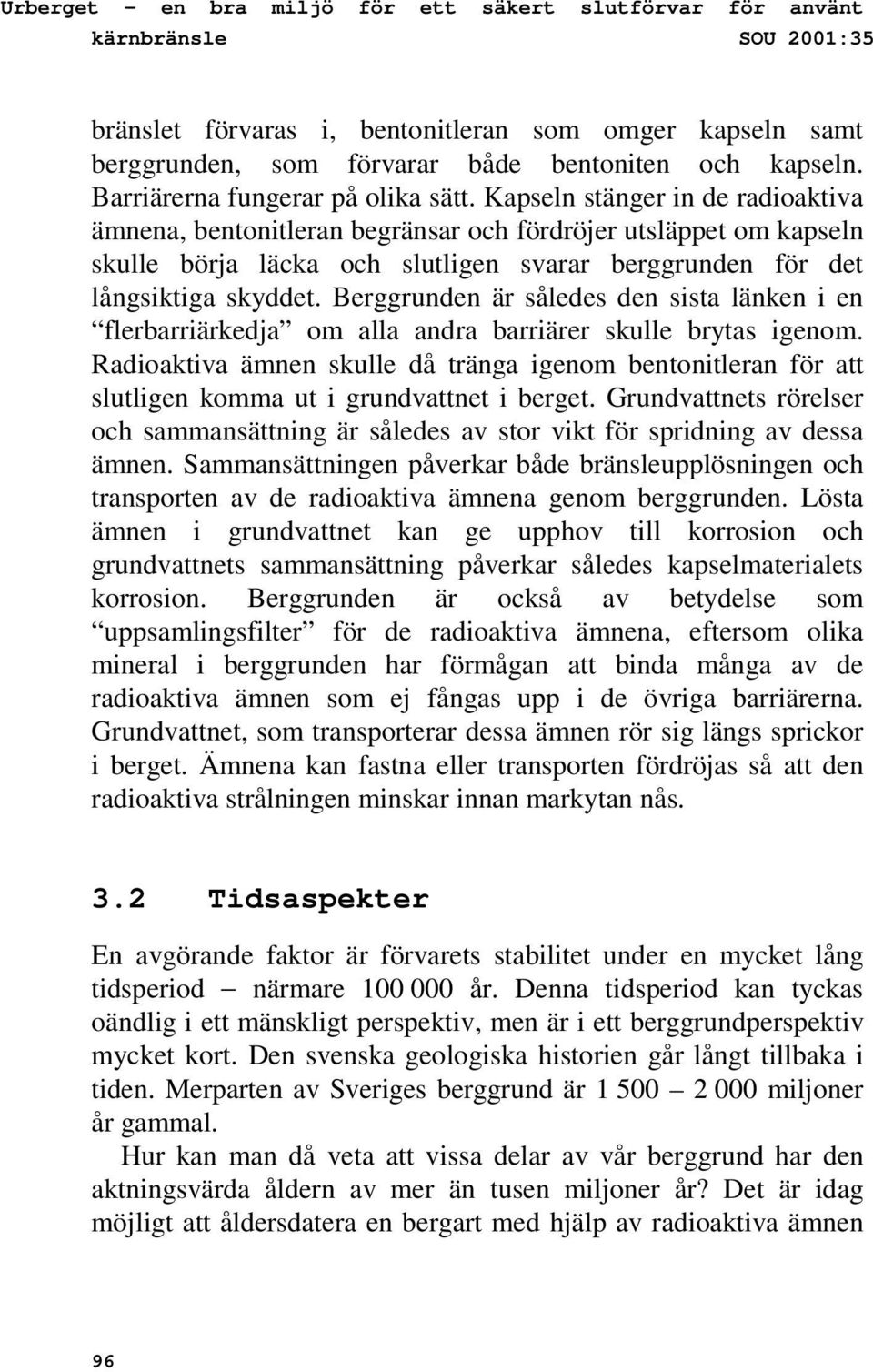 Kapseln stänger in de radioaktiva ämnena, bentonitleran begränsar och fördröjer utsläppet om kapseln skulle börja läcka och slutligen svarar berggrunden för det långsiktiga skyddet.