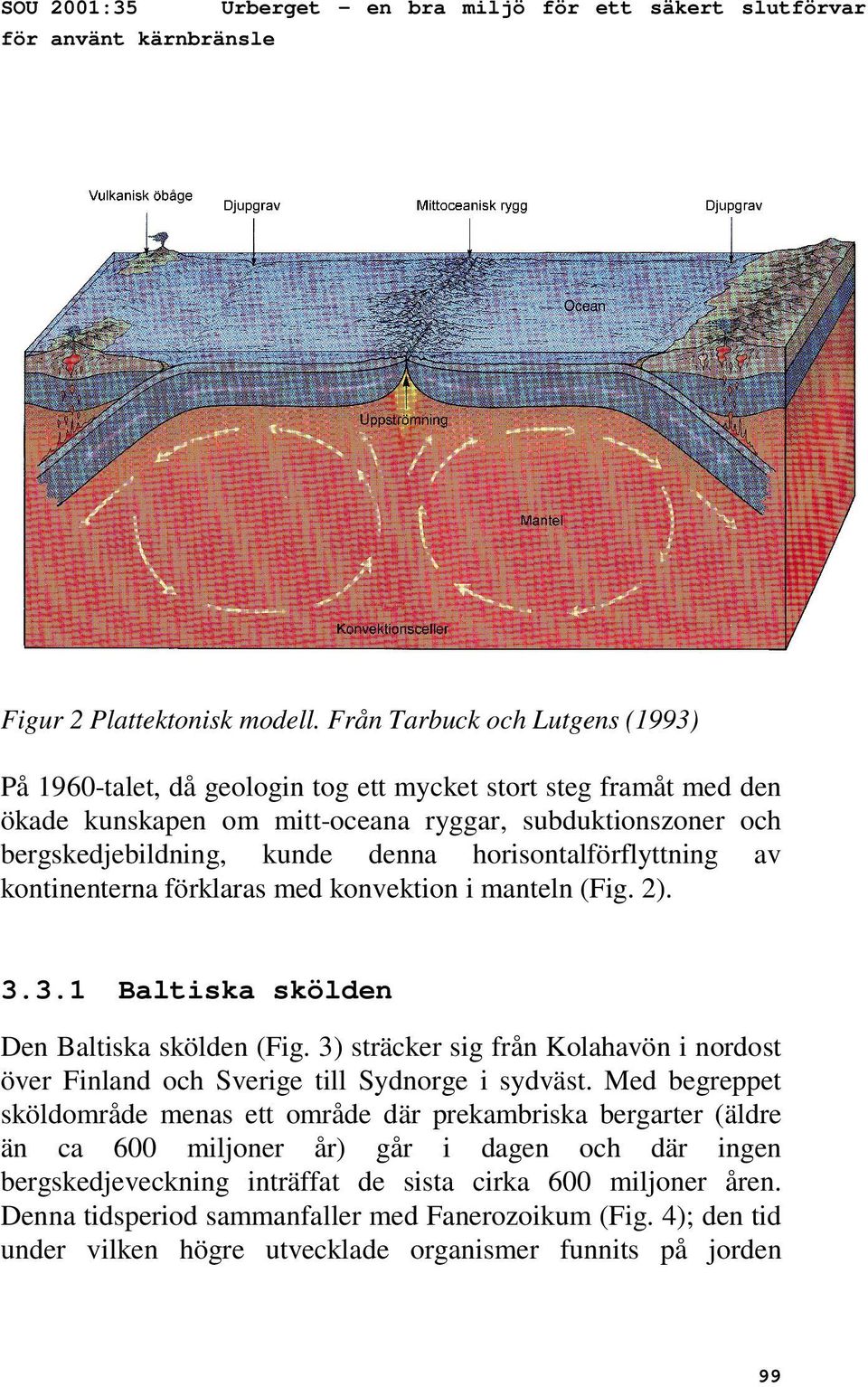 horisontalförflyttning av kontinenterna förklaras med konvektion i manteln (Fig. 2). 3.3.1 Baltiska skölden Den Baltiska skölden (Fig.