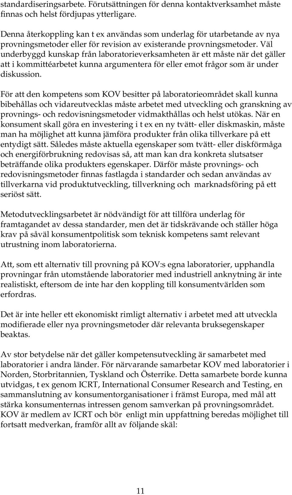 Väl underbyggd kunskap från laboratorieverksamheten är ett måste när det gäller att i kommittéarbetet kunna argumentera för eller emot frågor som är under diskussion.