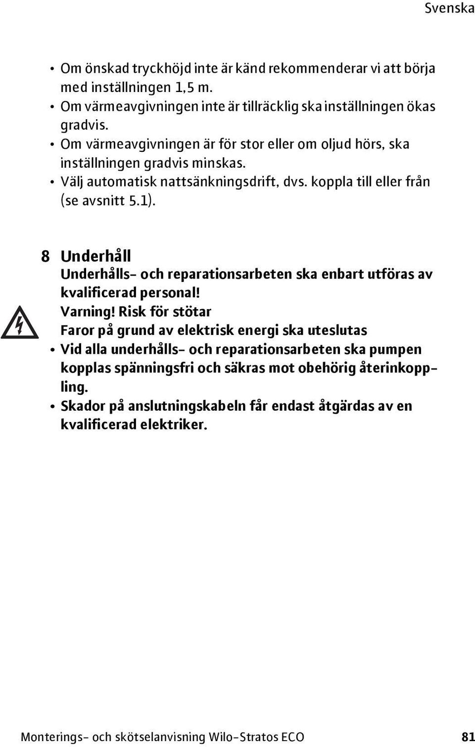 8 Underhåll Underhålls- och reparationsarbeten ska enbart utföras av kvalificerad personal! Varning!