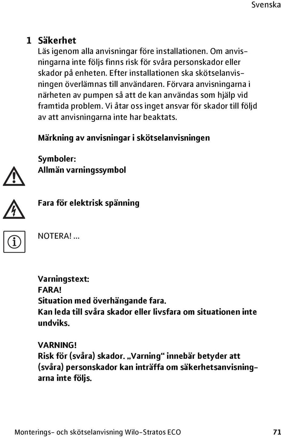 Vi åtar oss inget ansvar för skador till följd av att anvisningarna inte har beaktats. Märkning av anvisningar i skötselanvisningen Symboler: Allmän varningssymbol Fara för elektrisk spänning NOTERA!