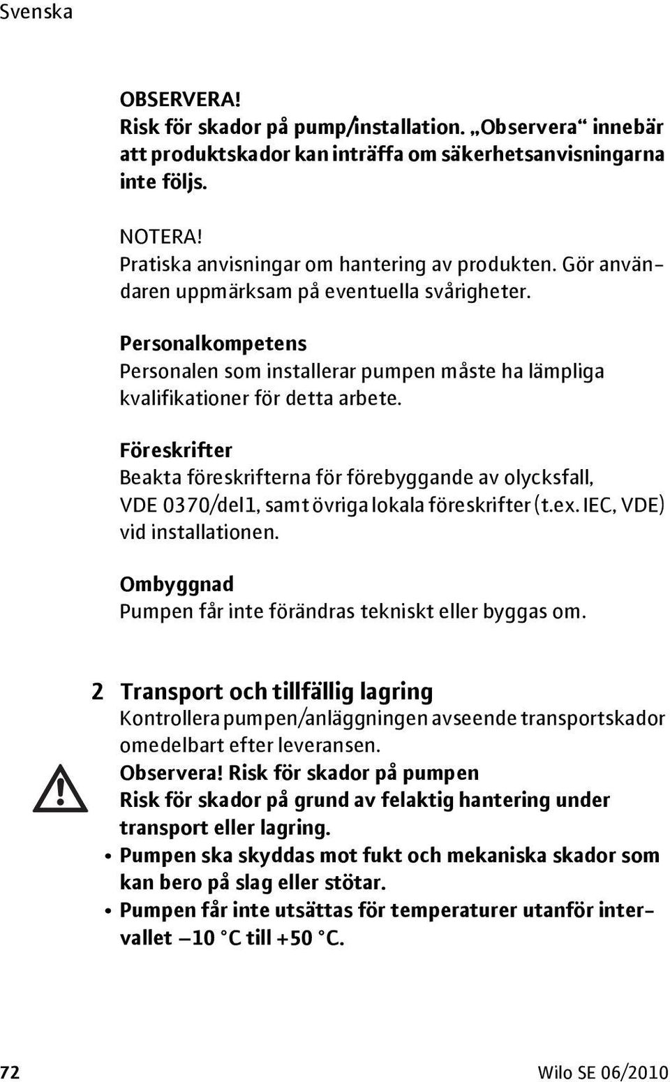 Föreskrifter Beakta föreskrifterna för förebyggande av olycksfall, VDE 0370/del1, samt övriga lokala föreskrifter (t.ex. IEC, VDE) vid installationen.