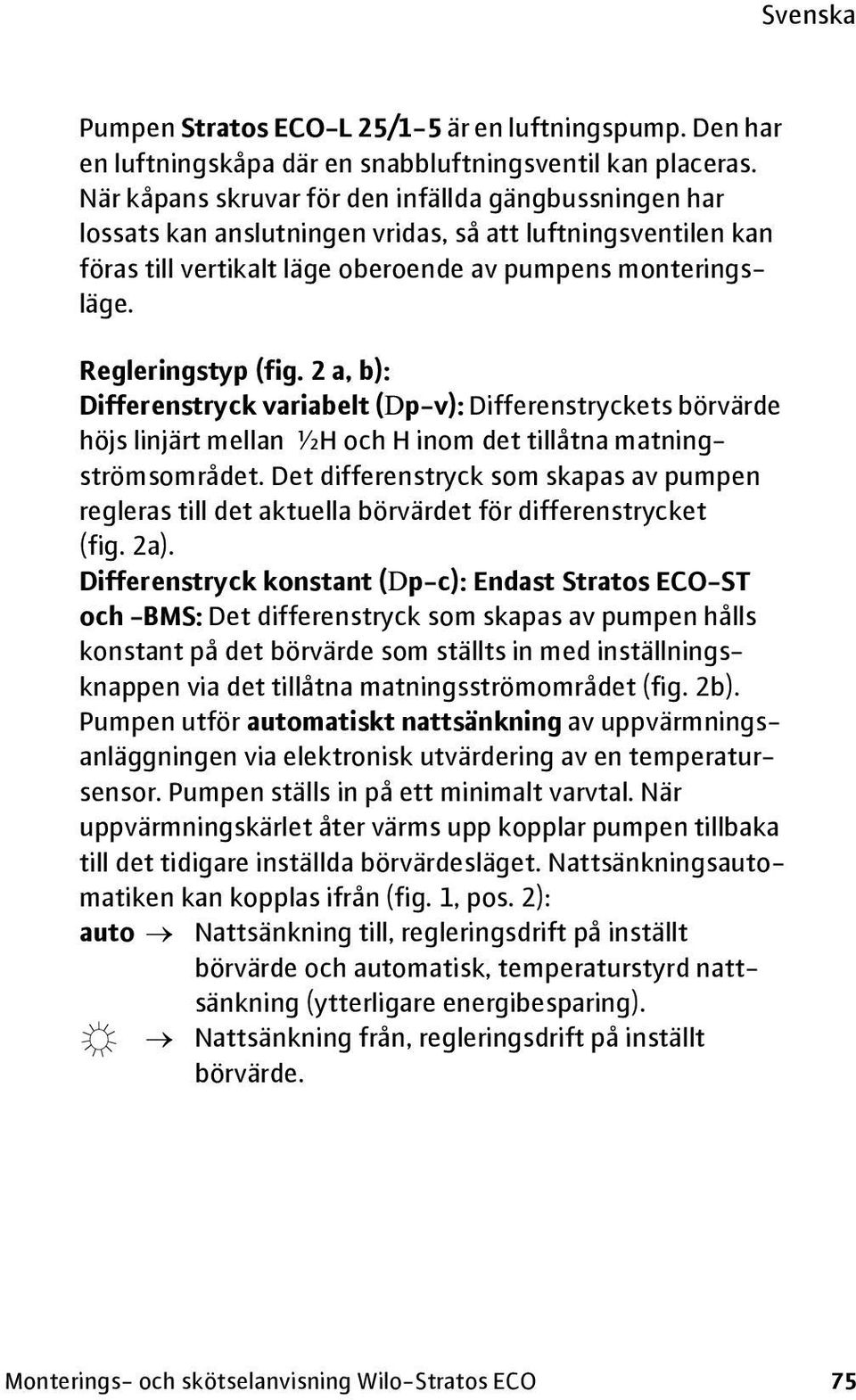 2 a, b): Differenstryck variabelt (Dp-v): Differenstryckets börvärde höjs linjärt mellan ½H och H inom det tillåtna matningströmsområdet.