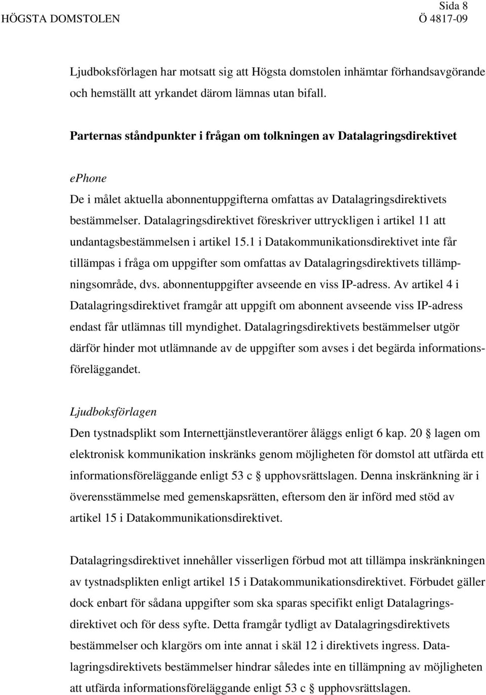 Datalagringsdirektivet föreskriver uttryckligen i artikel 11 att undantagsbestämmelsen i artikel 15.