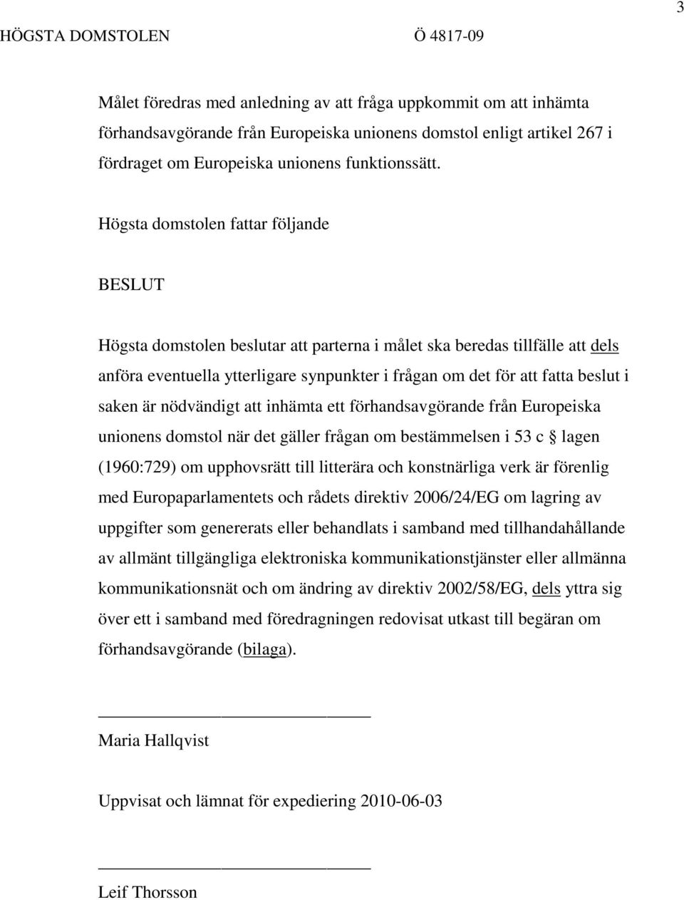 saken är nödvändigt att inhämta ett förhandsavgörande från Europeiska unionens domstol när det gäller frågan om bestämmelsen i 53 c lagen (1960:729) om upphovsrätt till litterära och konstnärliga