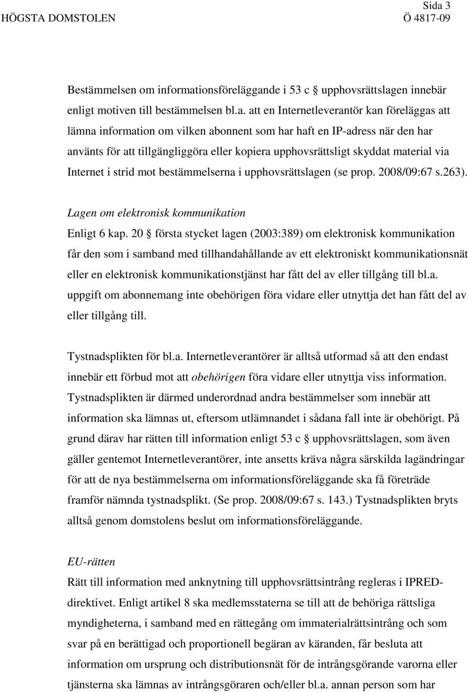 2008/09:67 s.263). Lagen om elektronisk kommunikation Enligt 6 kap.