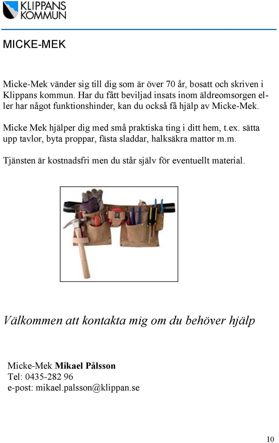 Micke Mek hjälper dig med små praktiska ting i ditt hem, t.ex. sätta upp tavlor, byta proppar, fästa sladdar, halksäkra mattor m.m. Tjänsten är kostnadsfri men du står själv för eventuellt material.